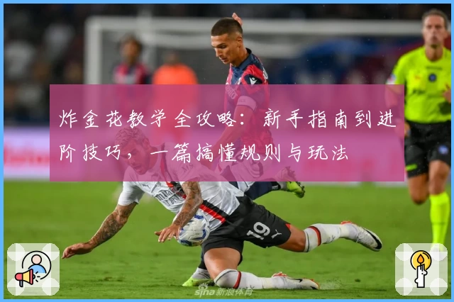 炸金花教学全攻略:新手指南到进阶技巧,一篇搞懂规则与玩法