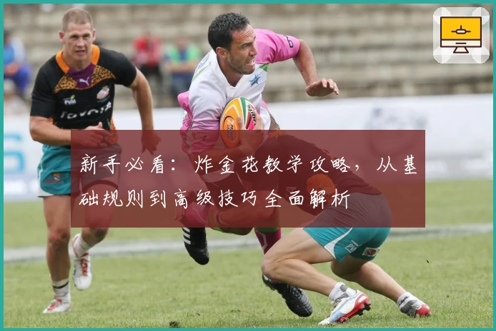 新手必看：炸金花教学攻略，从基础规则到高级技巧全面解析