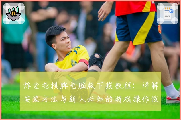炸金花棋牌电脑版下载教程：详解安装方法与新人必知的游戏操作技巧
