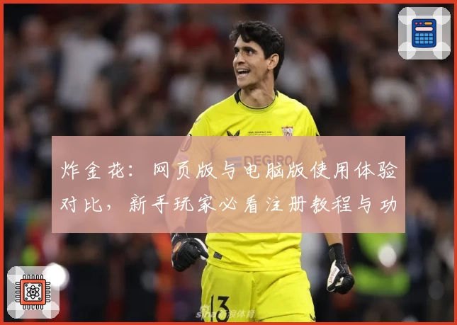 炸金花：网页版与电脑版使用体验对比，新手玩家必看注册教程与功能亮点解析