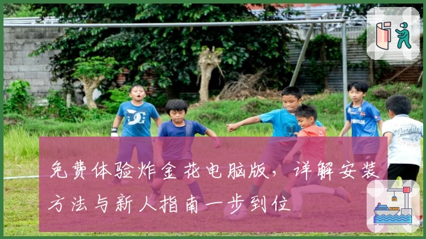 免费体验炸金花电脑版，详解安装方法与新人指南一步到位