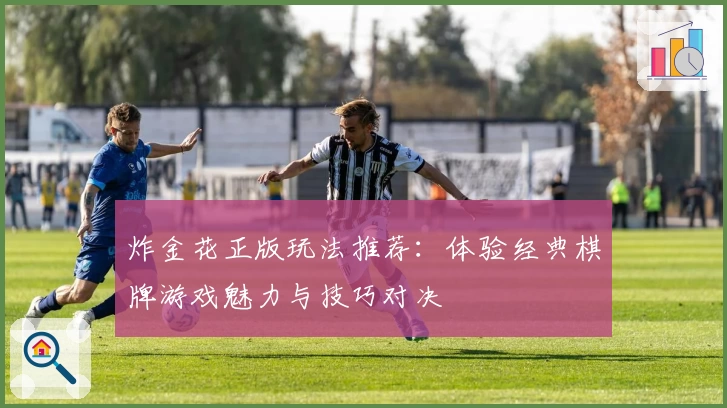 炸金花正版玩法推荐：体验经典棋牌游戏魅力与技巧对决